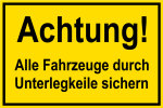 Baustellenschild - Achtung! Alle Fahrzeuge durch Unterlegkeile sichern